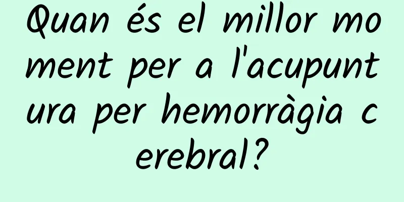 Quan és el millor moment per a l'acupuntura per hemorràgia cerebral?