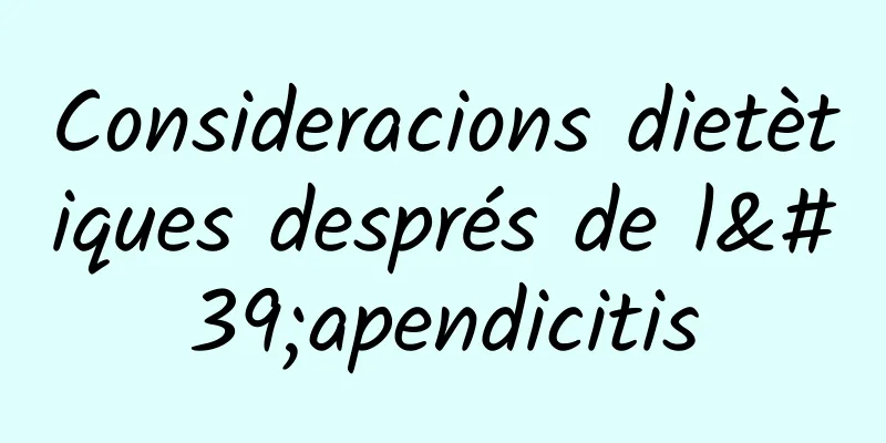 Consideracions dietètiques després de l'apendicitis