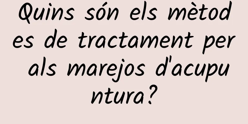 Quins són els mètodes de tractament per als marejos d'acupuntura?
