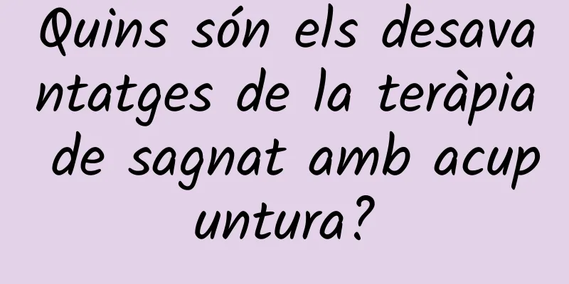 Quins són els desavantatges de la teràpia de sagnat amb acupuntura?