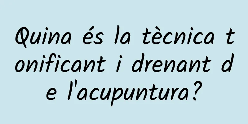 Quina és la tècnica tonificant i drenant de l'acupuntura?