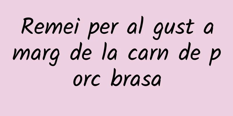 Remei per al gust amarg de la carn de porc brasa