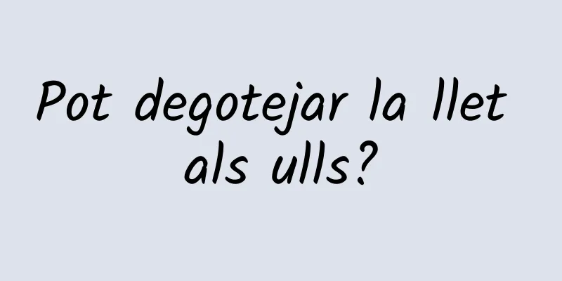 Pot degotejar la llet als ulls?