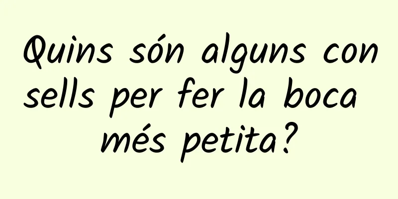 Quins són alguns consells per fer la boca més petita?