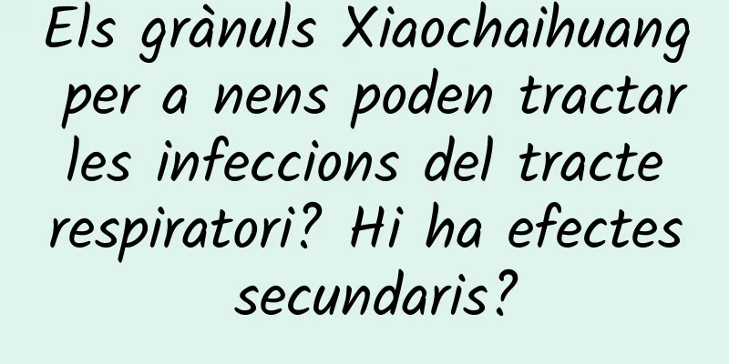Els grànuls Xiaochaihuang per a nens poden tractar les infeccions del tracte respiratori? Hi ha efectes secundaris?