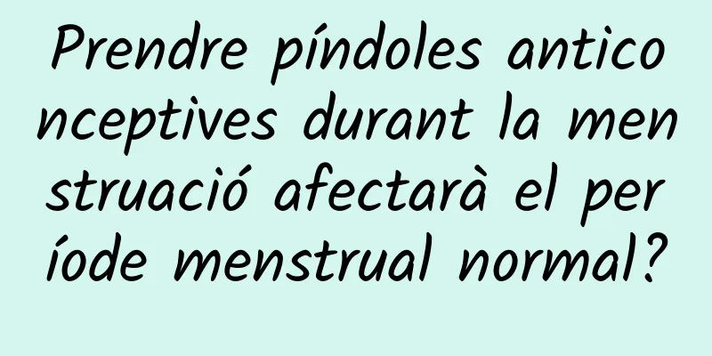 Prendre píndoles anticonceptives durant la menstruació afectarà el període menstrual normal?