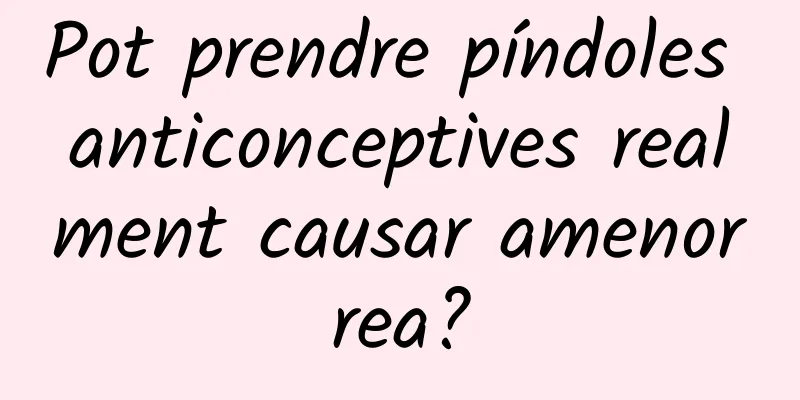 Pot prendre píndoles anticonceptives realment causar amenorrea?