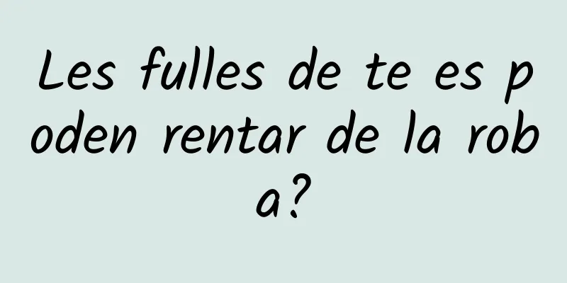 Les fulles de te es poden rentar de la roba?
