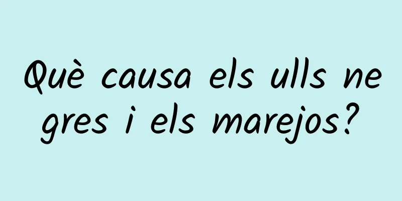 Què causa els ulls negres i els marejos?