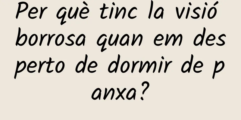 Per què tinc la visió borrosa quan em desperto de dormir de panxa?