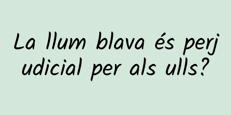 La llum blava és perjudicial per als ulls?