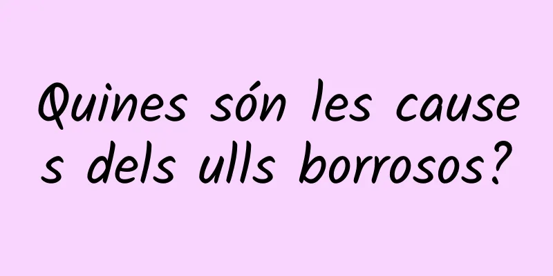 Quines són les causes dels ulls borrosos?