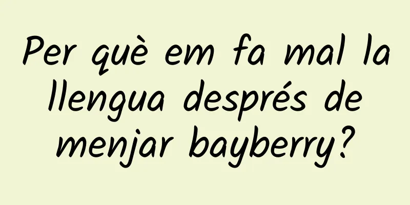 Per què em fa mal la llengua després de menjar bayberry?