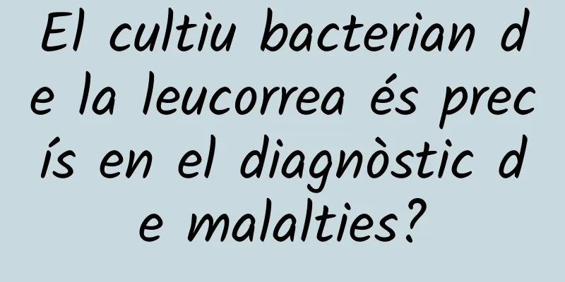 El cultiu bacterian de la leucorrea és precís en el diagnòstic de malalties?