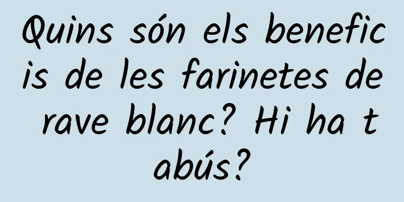 Quins són els beneficis de les farinetes de rave blanc? Hi ha tabús?