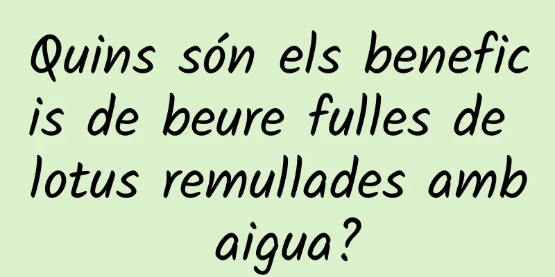 Quins són els beneficis de beure fulles de lotus remullades amb aigua?