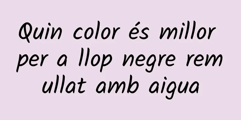 Quin color és millor per a llop negre remullat amb aigua
