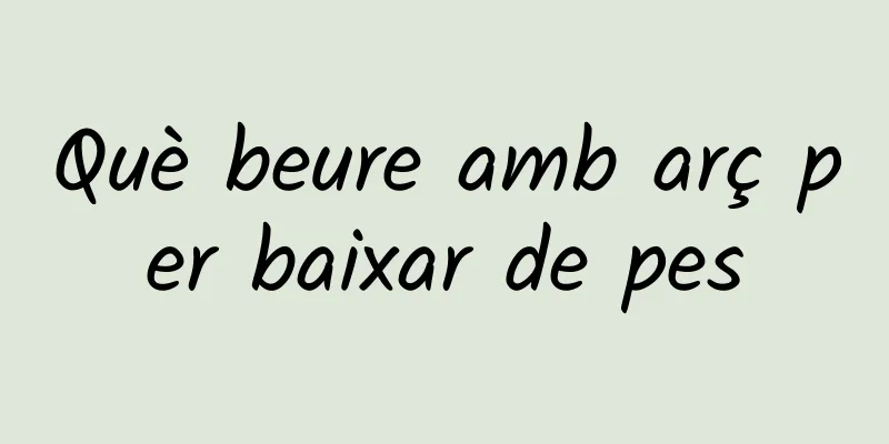 Què beure amb arç per baixar de pes