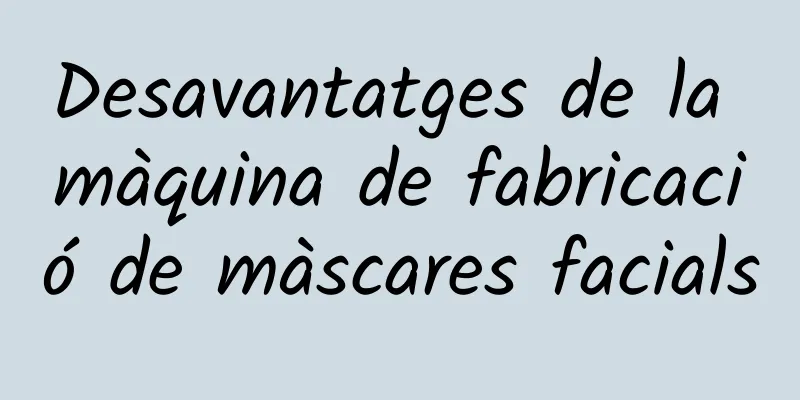 Desavantatges de la màquina de fabricació de màscares facials