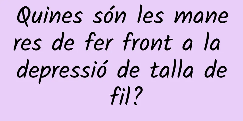 Quines són les maneres de fer front a la depressió de talla de fil?