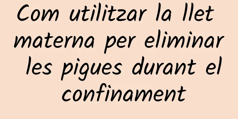 Com utilitzar la llet materna per eliminar les pigues durant el confinament