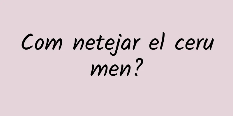 Com netejar el cerumen?