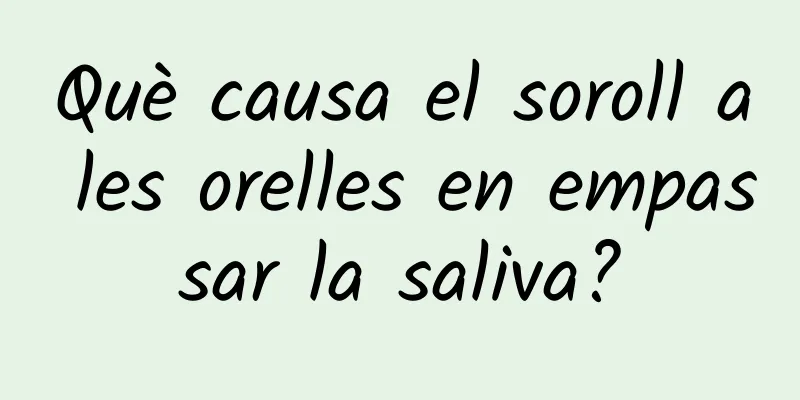 Què causa el soroll a les orelles en empassar la saliva?