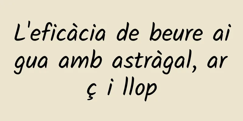 L'eficàcia de beure aigua amb astràgal, arç i llop