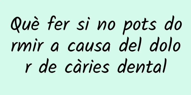 Què fer si no pots dormir a causa del dolor de càries dental
