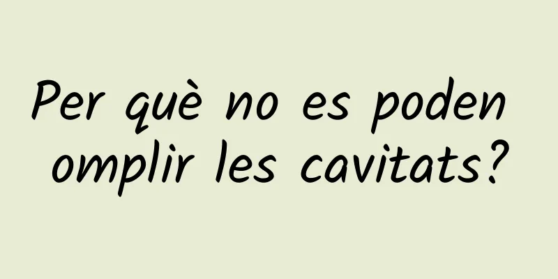 Per què no es poden omplir les cavitats?
