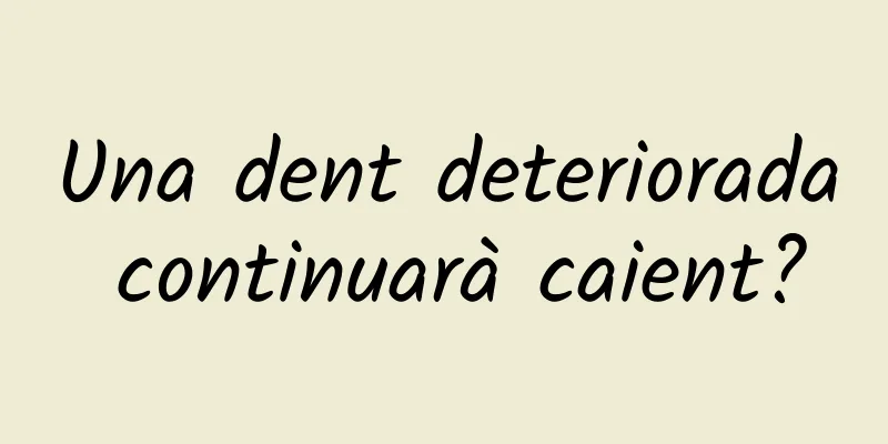 Una dent deteriorada continuarà caient?