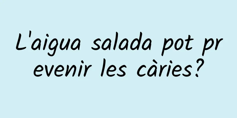 L'aigua salada pot prevenir les càries?