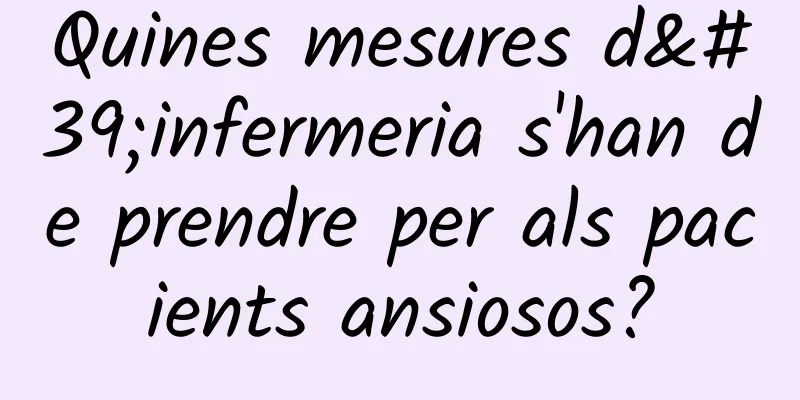 Quines mesures d'infermeria s'han de prendre per als pacients ansiosos?