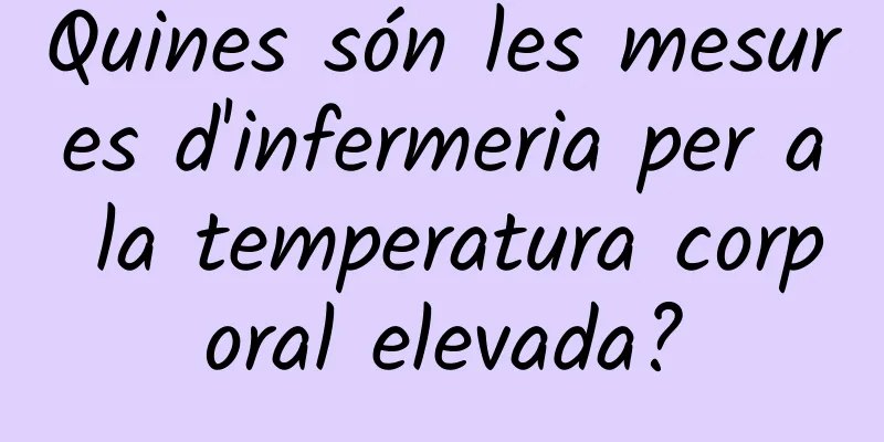 Quines són les mesures d'infermeria per a la temperatura corporal elevada?