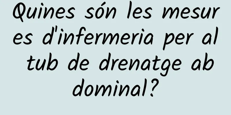 Quines són les mesures d'infermeria per al tub de drenatge abdominal?