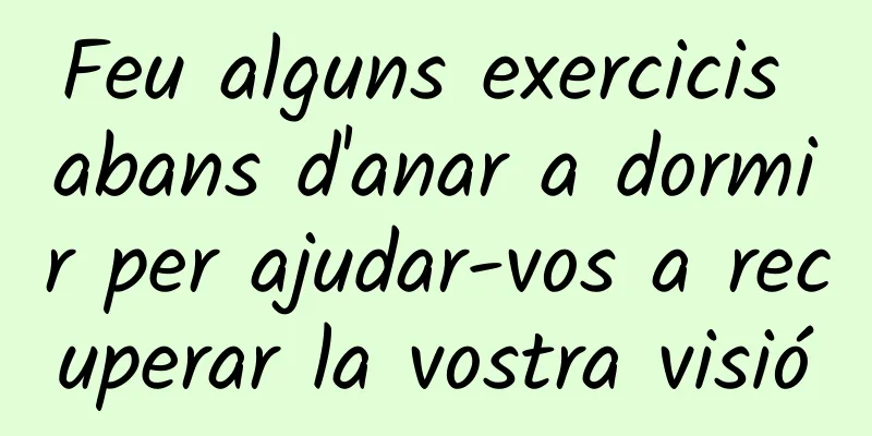 Feu alguns exercicis abans d'anar a dormir per ajudar-vos a recuperar la vostra visió
