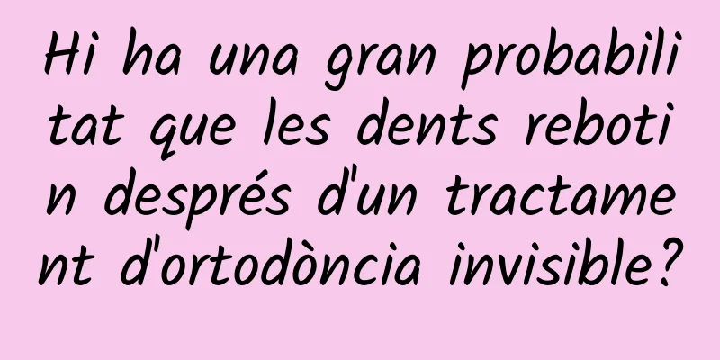 Hi ha una gran probabilitat que les dents rebotin després d'un tractament d'ortodòncia invisible?