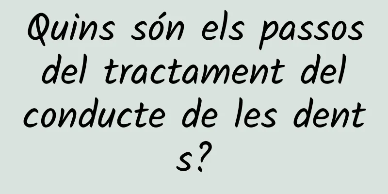 Quins són els passos del tractament del conducte de les dents?