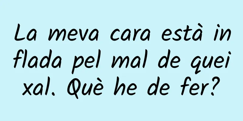 La meva cara està inflada pel mal de queixal. Què he de fer?