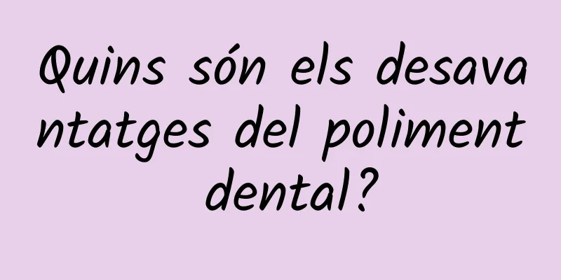 Quins són els desavantatges del poliment dental?