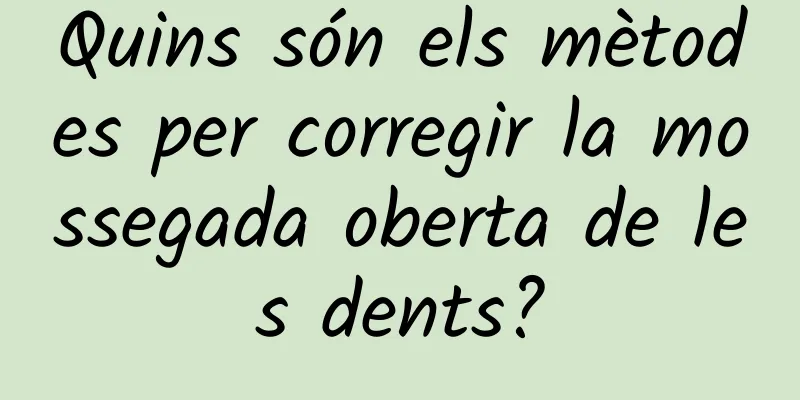 Quins són els mètodes per corregir la mossegada oberta de les dents?