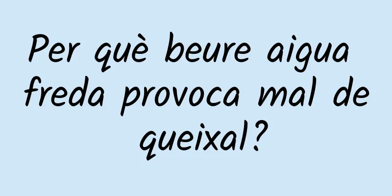Per què beure aigua freda provoca mal de queixal?
