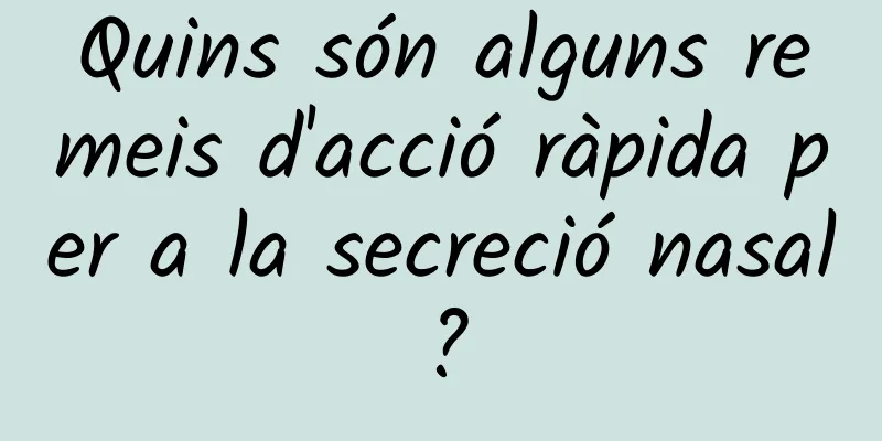 Quins són alguns remeis d'acció ràpida per a la secreció nasal?