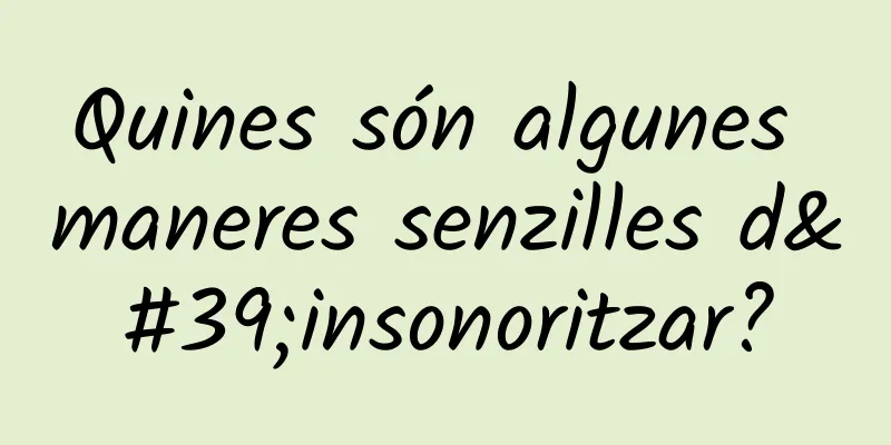 Quines són algunes maneres senzilles d'insonoritzar?