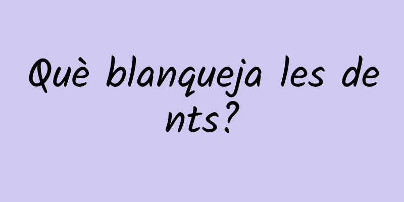 Què blanqueja les dents?