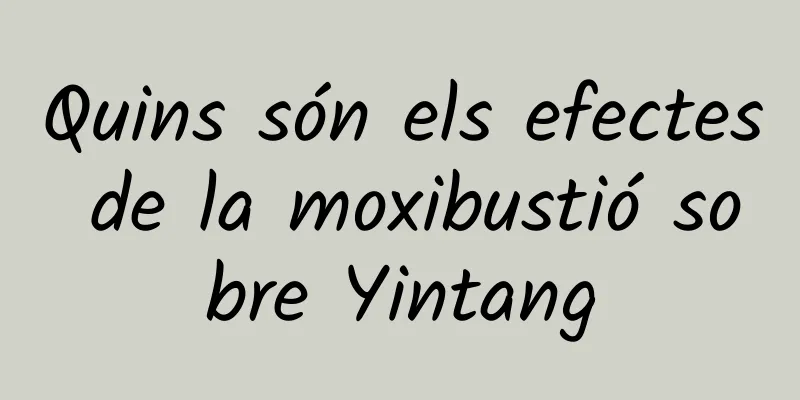 Quins són els efectes de la moxibustió sobre Yintang