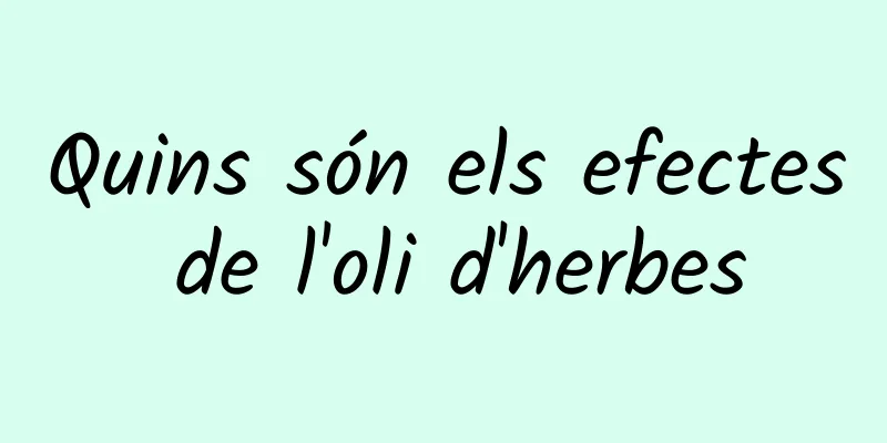 Quins són els efectes de l'oli d'herbes