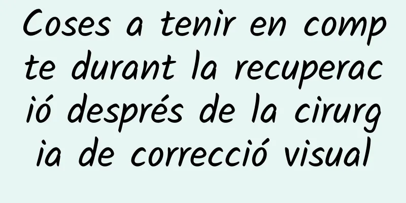 Coses a tenir en compte durant la recuperació després de la cirurgia de correcció visual