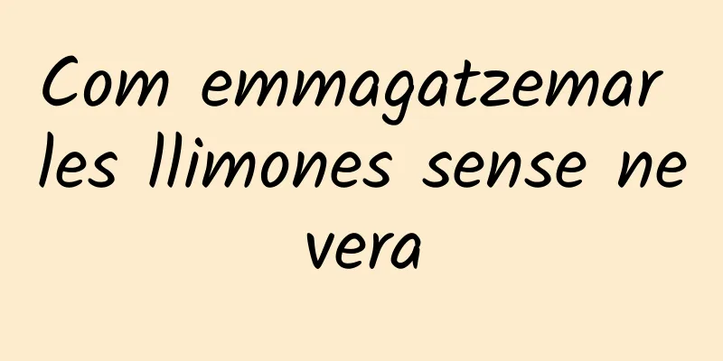 Com emmagatzemar les llimones sense nevera
