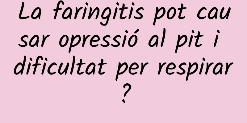 La faringitis pot causar opressió al pit i dificultat per respirar?